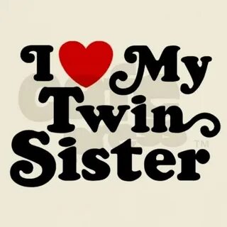 My sister and i are twins