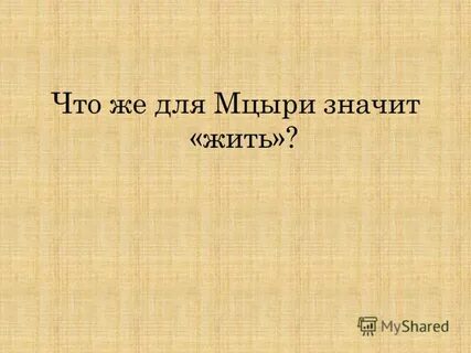 Для мцыри жить это значит
