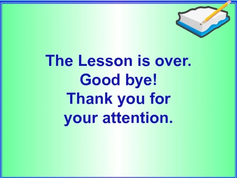 The Lesson is over. The Lesson is over Goodbye. Thank you for the class good Bye. Let's start our Lesson картинки.