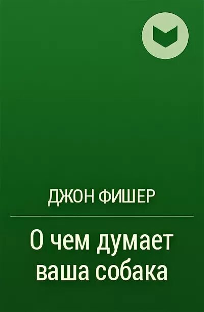 О чем думает ваша собака джон фишер. О чем думает ваша собака джон фишер. О чем думает ваша собака джон. Как научиться понимать собак книга. О чем думает ваша собака джон.