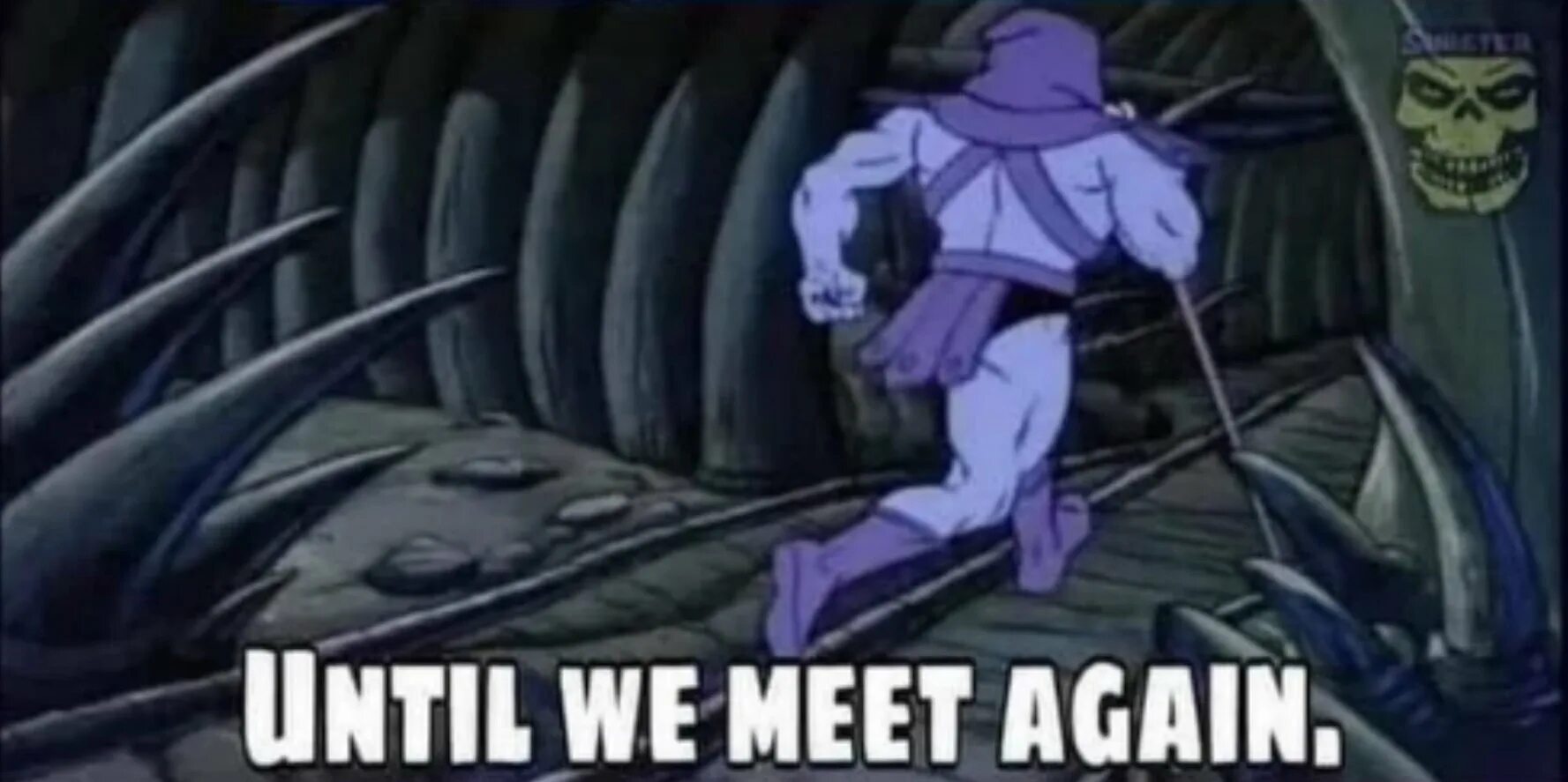Until no there have been no. Until we meet again meme.