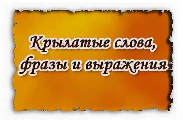 Крылатые выражения. Крылатые слова и выражения. Крылатые выражения надпись. Крылатые слова и фразы.