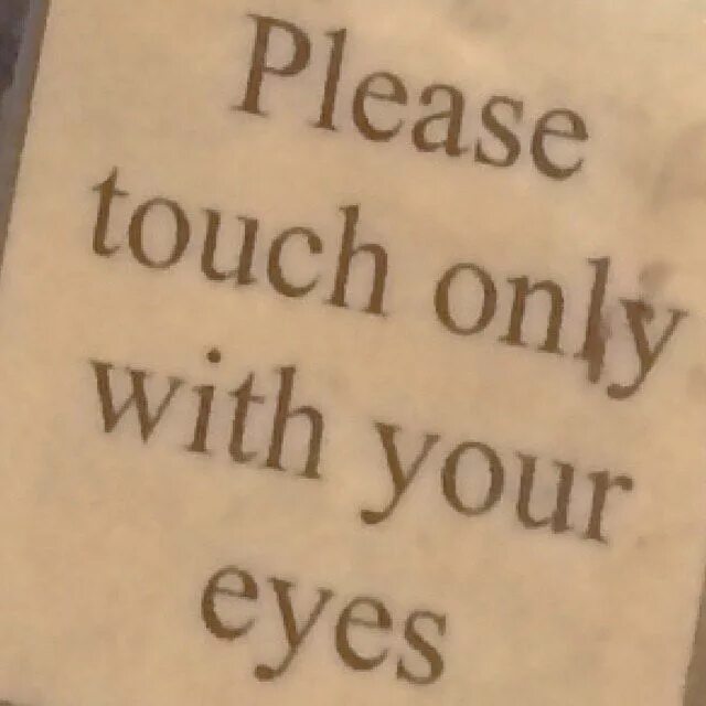Your only touch your only touch. Please do not touch. for your eyes only.