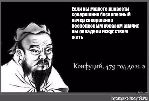 Не способен проводить. Цитаты Конфуция Мем. Если вы научились проводить день совершенно бесполезно. Если вы не можете провести совершенно бесполезный день. Бесполезный день.