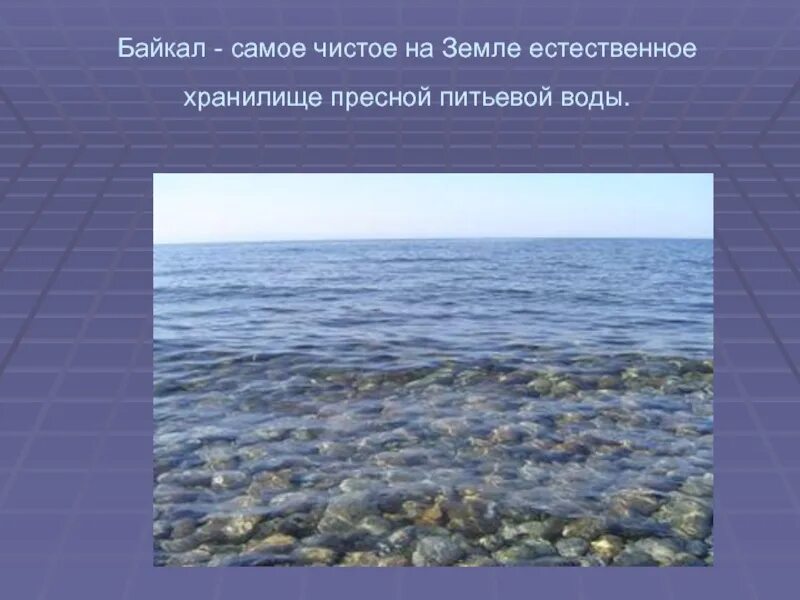 Самое большое хранилище пресной воды в мире. Байкал самое чистое на земле естественное хранилище пресной воды. Байкал самое естественное хранилище. Байкал презентация. Самая чистая естественная пресная вода.