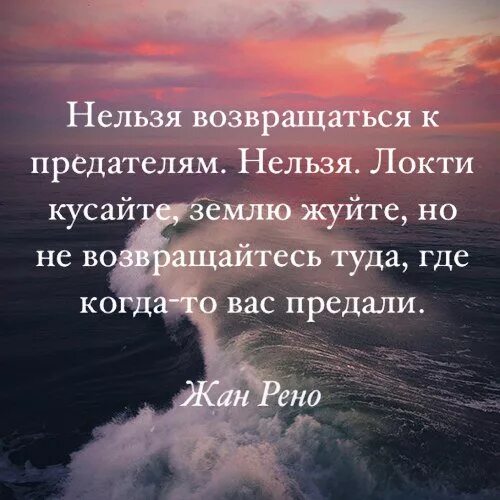 Не возвращайся туда где был счастлив. Нельзя возвращаться к предателям нельзя локти кусайте землю жуйте. Нельзя возвращаться к предателям. Локти кусайте землю жуйте но не возвращайтесь. Не возвращайтесь к предателям.