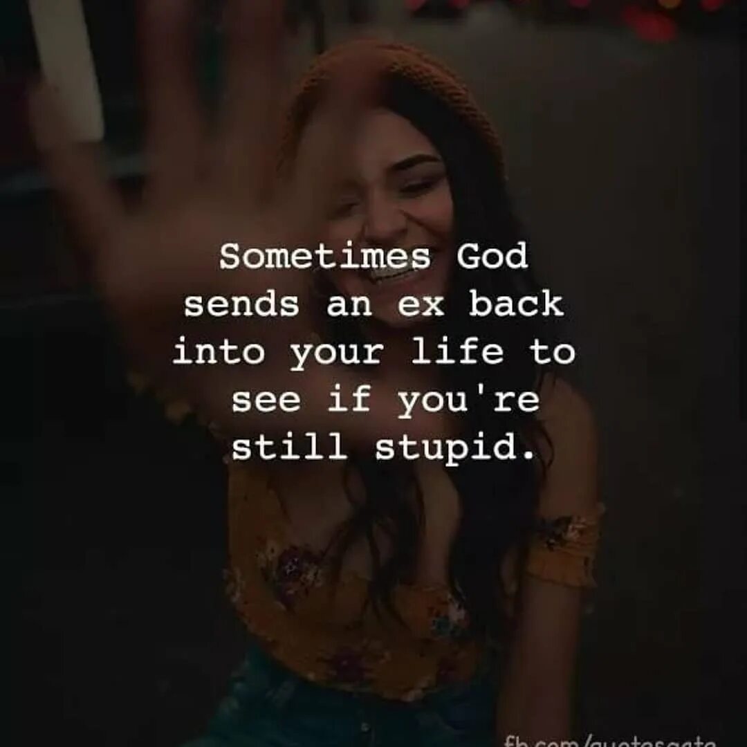 Sometimes God send an ex back into your Life to see if you're still stupid перевод. Quotes about strong women. Sometimes God send an ex back into your Life to see if you're still stupid. Send me back.