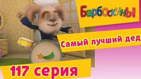 Барбоскины здравствуй дедушка