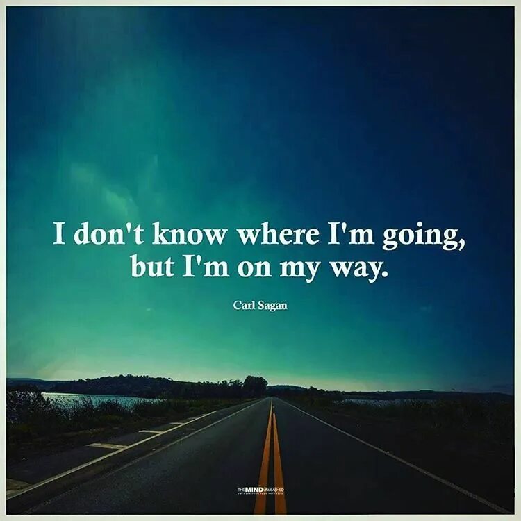 When i m going. My way. i&#039;m on my way. i know my way. where i’m going.