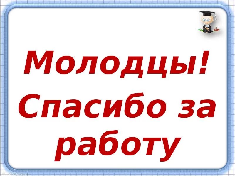 99 процентов спасибо. Молодцы спасибо за работу. Спасибо за работу. DS vjkjlws? Cgfcb,j PF HF,jne. Слайд молодцы спасибо за работу.