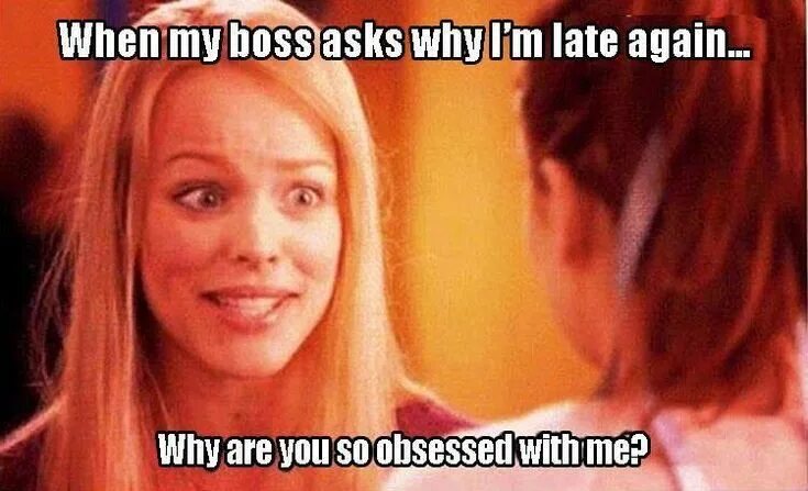 Why are you so obsessed. Are you obsessed with your looks ответ на вопрос. you are late again. mean girls memes. british girl мем.