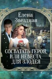 Читать сосватать героя или невеста. Невеста для героя или как я свахой подрабатывала. второй шанс для злодейки.