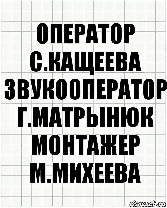 Оператор звукооператор. Оператор с.кащеева звукооператор г.мартынюк монтажер м.михеева. оператор с кащеева звукооператор г.мартынюк. звукооператор в кутузов. звукооператор г мартынюк.