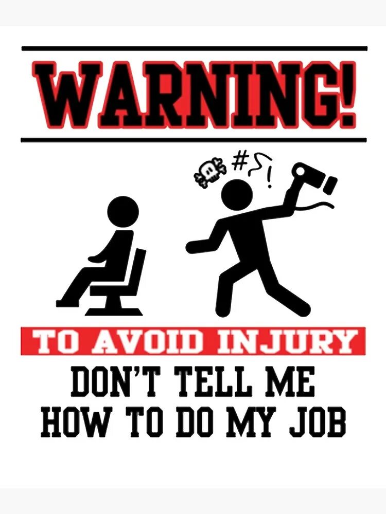 Don t tell me what to do. Warning to avoid injury don't tell me how to do my job. Don't tell me how to do my job. Warning don't tell me how to do my job. To avoid injury.