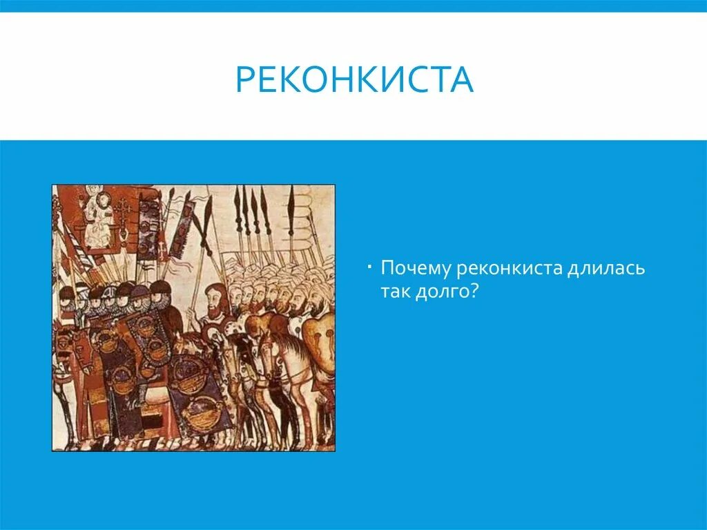 С каким событием связано слово реконкиста. Реконкиста. Почему Реконкиста длилась так долго. Реконкиста правители. Причины образования Реконкиста.