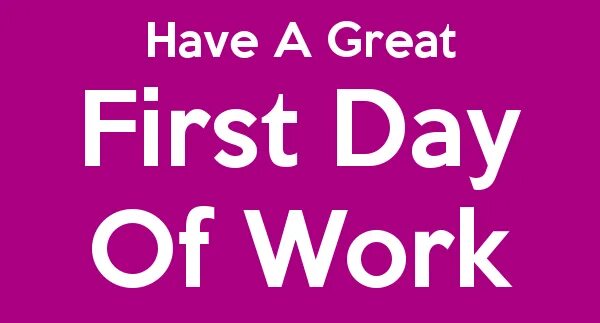 Was work all day. First work day. first working day. first day at work. day one at work.