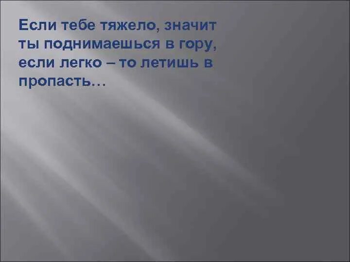 Если тебе трудно значит ты поднимаешься в гору. Если ты поднимаешься в гору. Если тебе легко значит ты летишь в пропасть. Если тебе тяжело значит ты поднимаешься в гору Автор. Что значит быть легкой