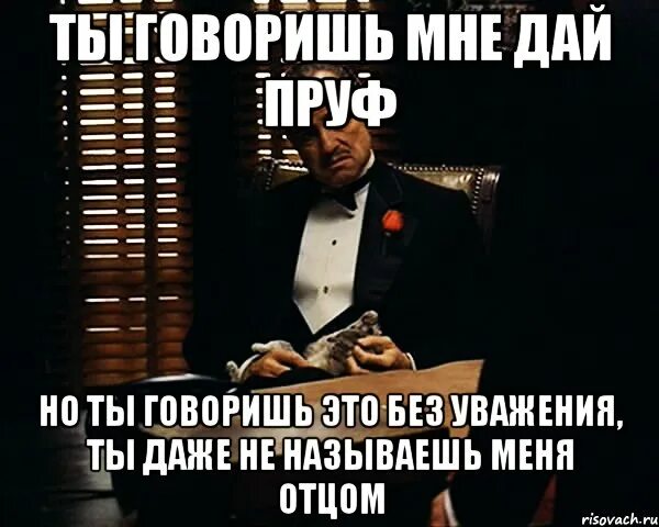 Пруфы давай. Пруф Мем. Ты говоришь это без уважения. Пруфы в студию Мем. Что такое пруфы молодежный сленг