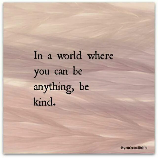 In a World where you can be anything be kind. Be kind. You can be anything. Kind quotes. Where you be when i saw you