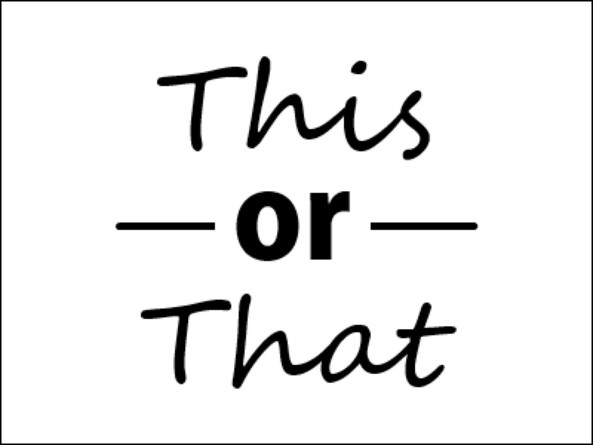 That or. This or that?. this or that questions. this or that game. перевести this or that.