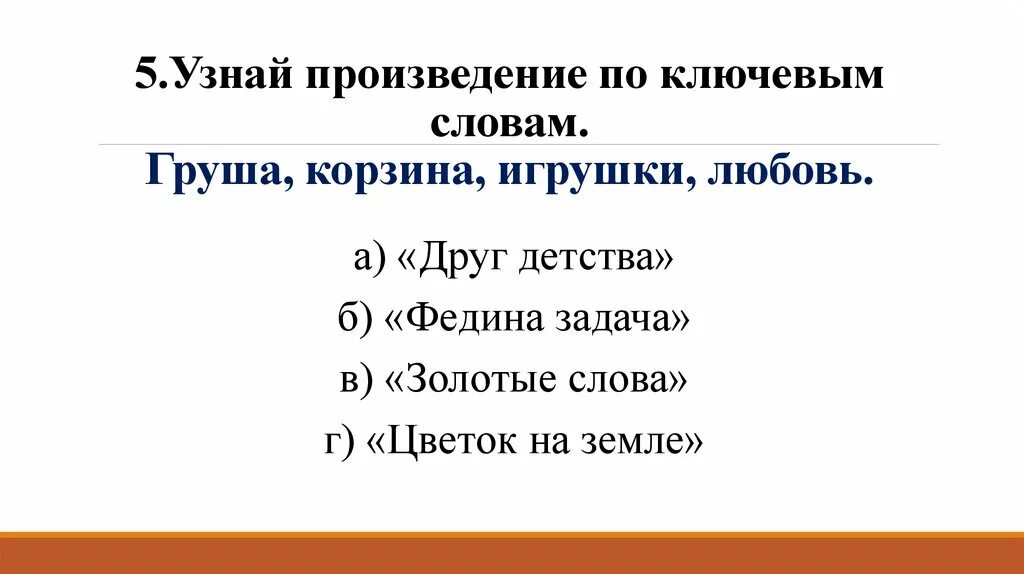 Узнай произведение по ключевым словам груша корзина игрушки любовь. Узнай произведение по опорным словам. По ключевым словам. По ключевым словам определите слово произведение.