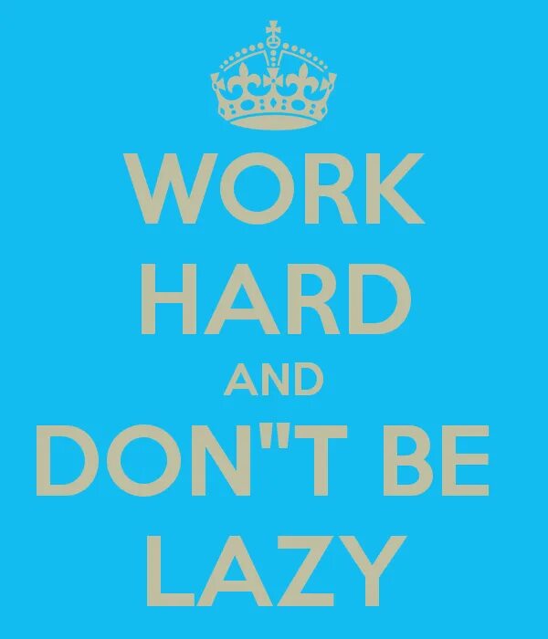 Don't be Lazy. Don't be. Картинка донт ворк Хард. Keep Calm and work hard. The your dont the be