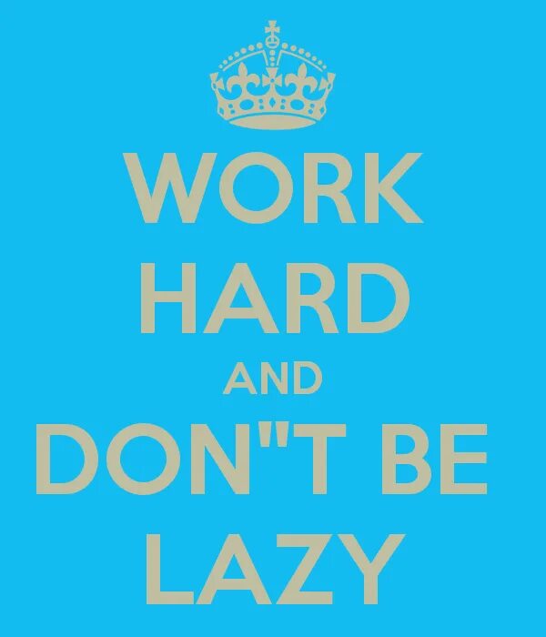 I m being lazy. Don&#039;t be lazy. don&#039;t be. keep calm and work hard. lazy meaning.