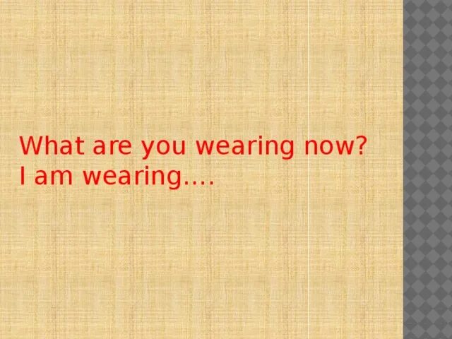Do you wear do you go. What are you wearing. what do you wear when it is. what am i wearing. what are you wearing now ответ.
