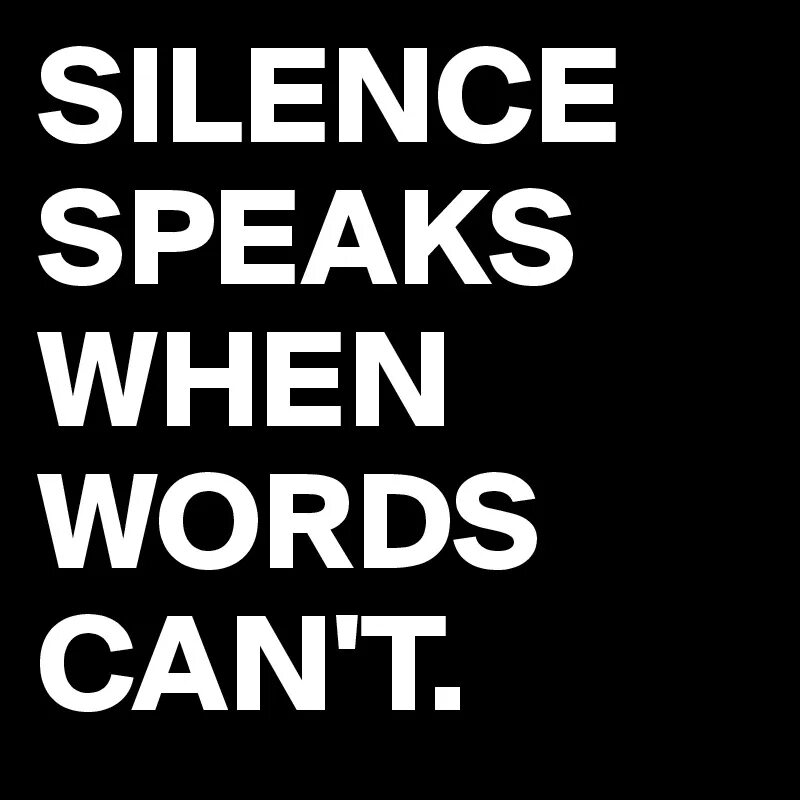 Silent speak. Silence speaks. Speaking Silence speak. Speech is Silver but Silence is Gold author. Ed Vulliamy "when Words fail".