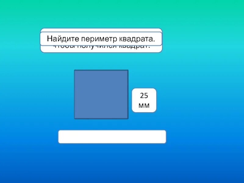 Найди периметр квадрата со стороной 25мм