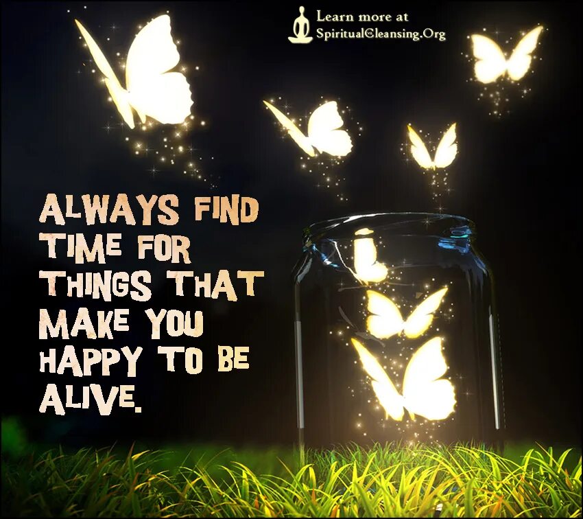 Make feel happy. Things make you feel Happy. Always find. Things that make you Happy. Always find time for the things that make you feel Happy to be Alive.