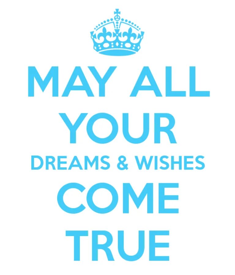 I wish all your dreams come true. Your wishes come true. may your dreams come true. may all your wishes come true. wish all your dreams come true.