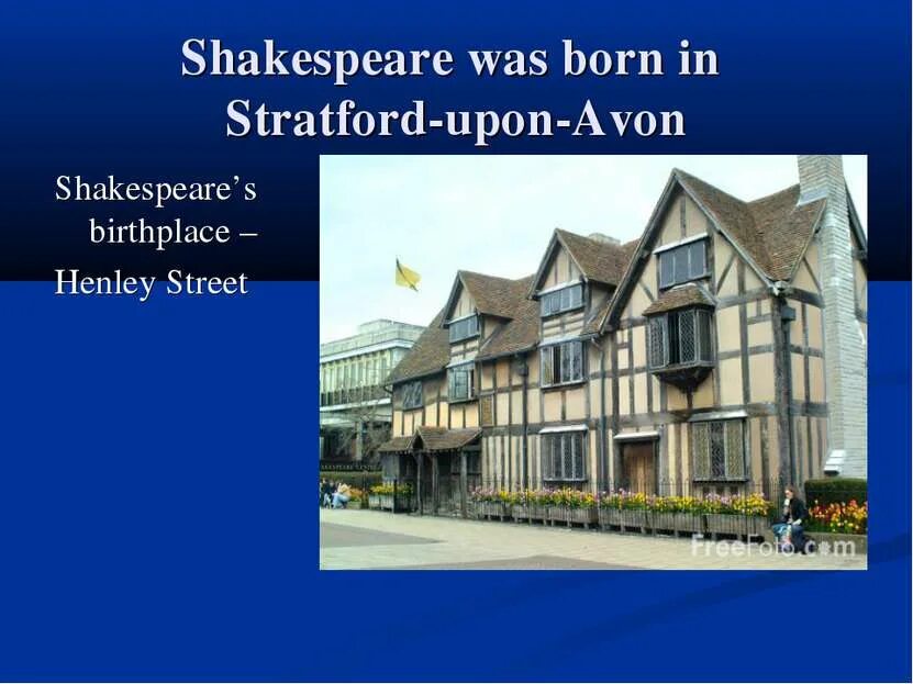 William Shakespeare was born in Stratford-upon-Avon. Стратфорде-на-Эйвоне 1616. Stratford-upon-Avon is the Birthplace of great.... Shakespeare's Birthplace in Henley Street.