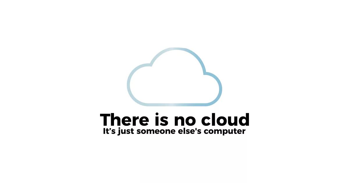 It s the computer it s. There is no cloud it's just someone else's Computer. No cloud someone else Computer. Джаст Клауд. No clouds.