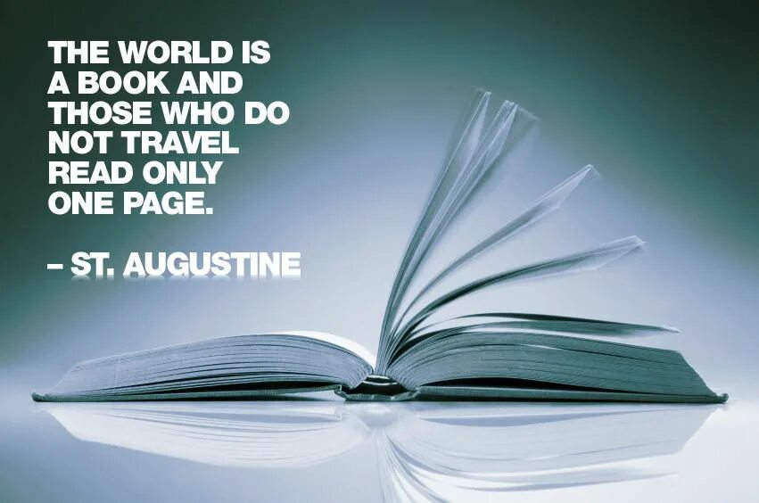 The book is a World. The World is a book and those who do not Travel. The World is a book and those who do not Travel read only one Page. St Augustine the World is a book and. Don t read this book