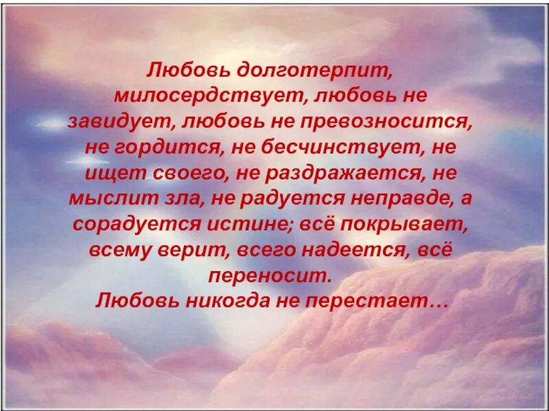 Любовь все покрывает всему верит всего. Любовь долготерпит милосердствует. любовь долготерпит милосердствует любовь не завидует. любовь не завидует не превозносится не гордится не бесчинствует. любовь не завидует не ищет своего.