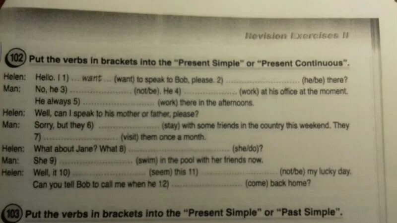 3 it when we home. Put the verbs into the present simple. Put the verbs in Brackets into the past simple or the present Continuous. Put the verbs in Brackets into the present simple or the past simple. Put the verbs in Brackets into the present Continuous.