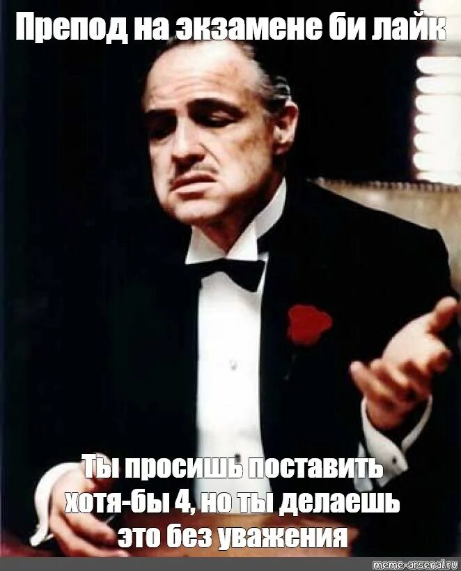 Ты просишь без уважения крестный отец. Ты просишь без уважения Мем. Делаешь это без уважения шаблон. Корлеоне препод Мем.