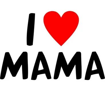 I love mama