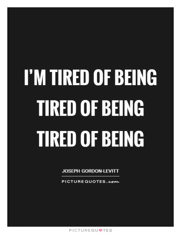 I tired. I'M tired. Im tired quotes. Im tired перевод. I'M tired of being.