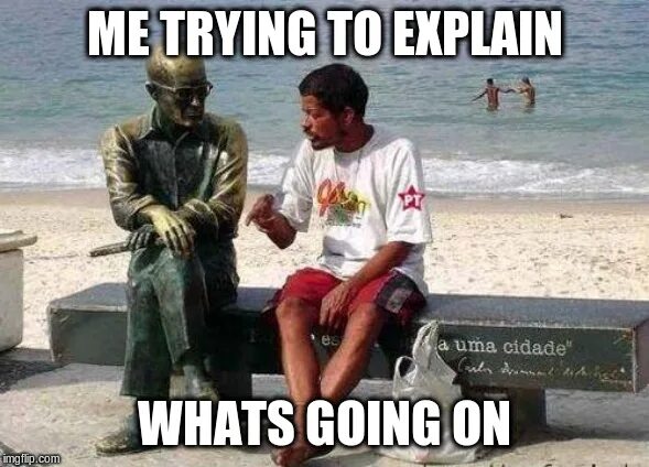 Me trying to explain