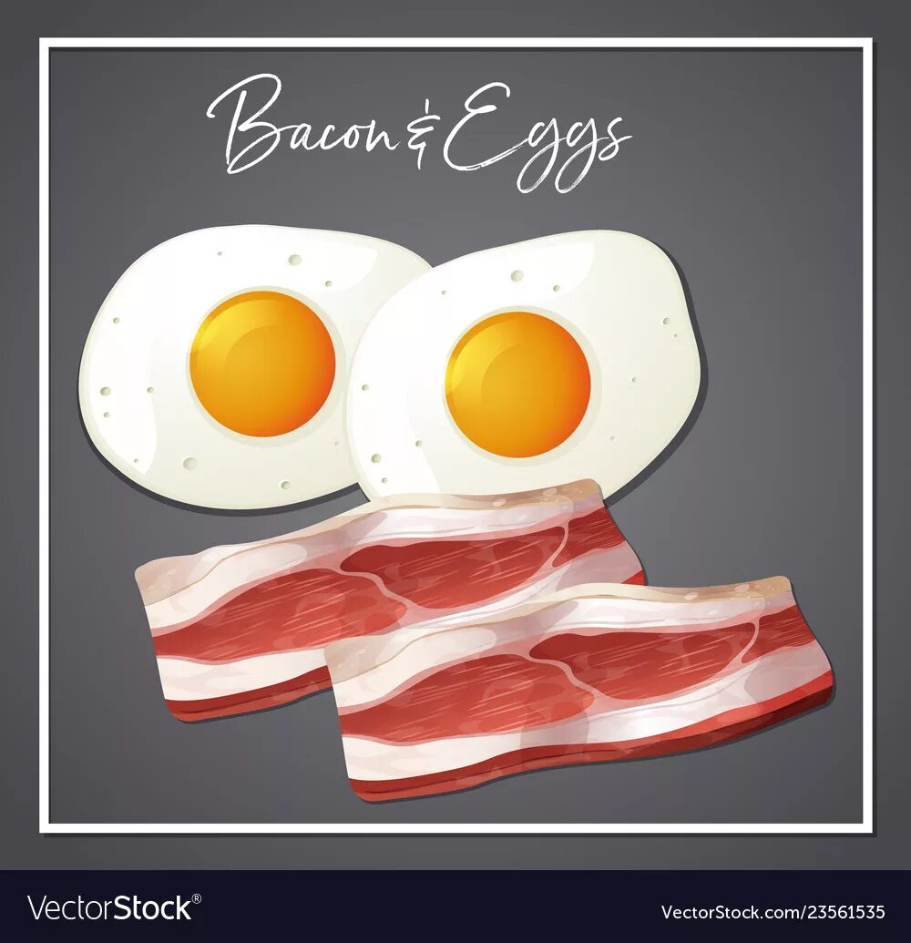 Bacon and eggs are