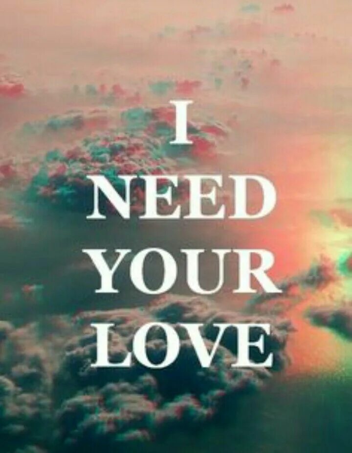 Need your Love. I need Love. I need your Love i need your time when everything. Картинки i need Love. Please stay i need you