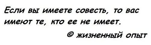 Если вы имеете совесть то вас имеют те кто ее не имеет. Совесть это. У кого есть совесть. Вас имеют.