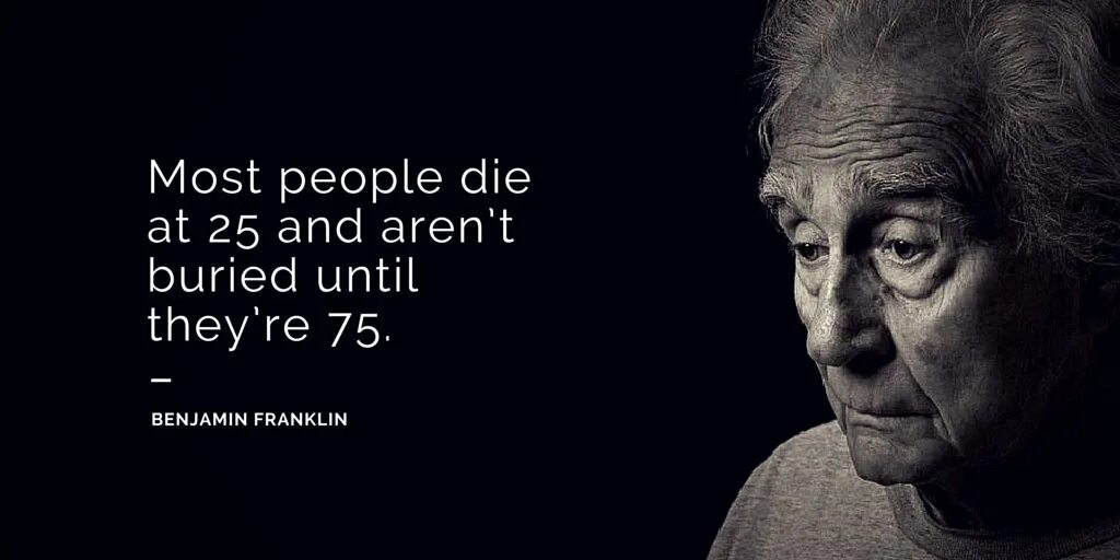 Given some people do. Benjamin Franklin some people die at 25 and aren't Buried until 75.. 150000 People die everyday.