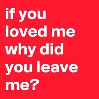 Why you left me
