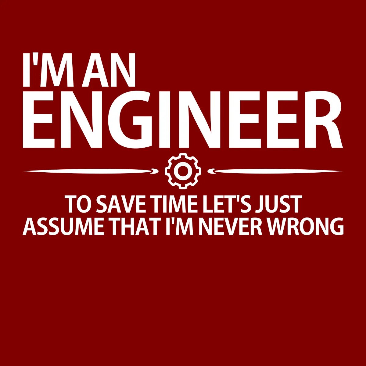 Trust me i m an engineer. Trust me i am an engineer. i&#039;m an engineer. футболка trust me i am an engineer. i&#039;m an engineer to save time let&#039;s just assume that i&#039;m never wrong.