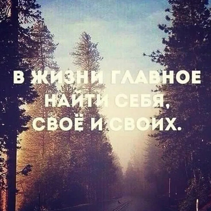 Найти своих и успокоиться. Главное в жизни найти себя. главное в жизни найти себя своих и своё. главное в жизни найти своего. найти себя свое и своих.