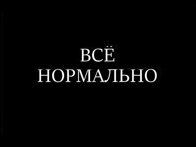 Все нормально. У меня всё нормально. Все нормально картинки.