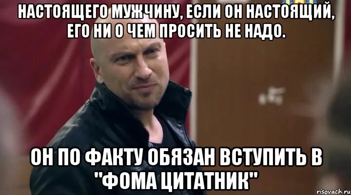 Нужно просить мужчин. Настоящий мужчина по факту обязан. Мужчина если он настоящий он по факту обязан. Физрук мужчина по факту обязан. Настоящего мужчину просить не надо он по факту обязан.